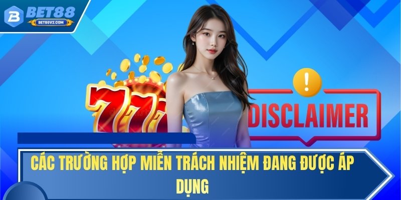 Các trường hợp miễn trách nhiệm đang được áp dụng