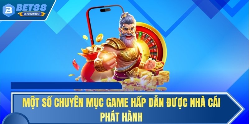 Một số chuyên mục game hấp dẫn được nhà cái phát hành