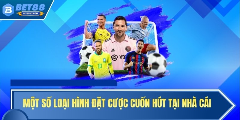 Một số loại hình đặt cược cuốn hút tại nhà cái