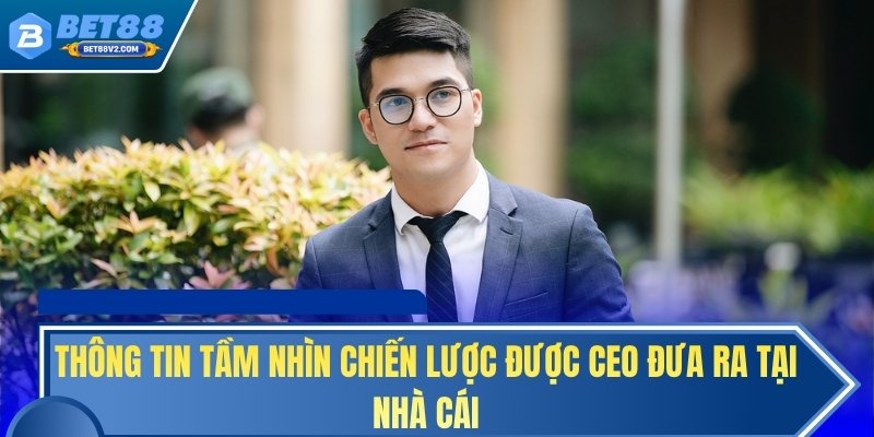 Thông tin tầm nhìn chiến lược được CEO đưa ra tại nhà cái